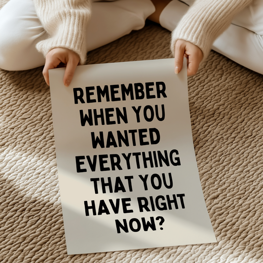 (IM'PERFECTS) Remember when you wanted everything that you have right now? | UNFRAMED PRINT (Copy)