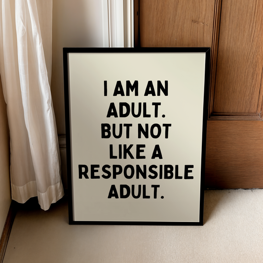 I am an adult. But not like a responsible adult. | UNFRAMED PRINT