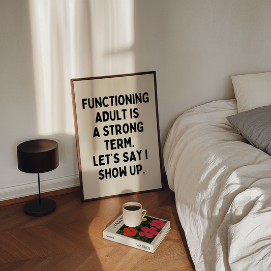 Functioning adult is a strong term. Let’s say I show up. | UNFRAMED PRINT