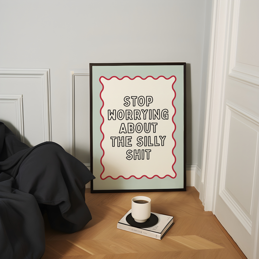 Stop worrying about the silly shit .| UNFRAMED PRINT