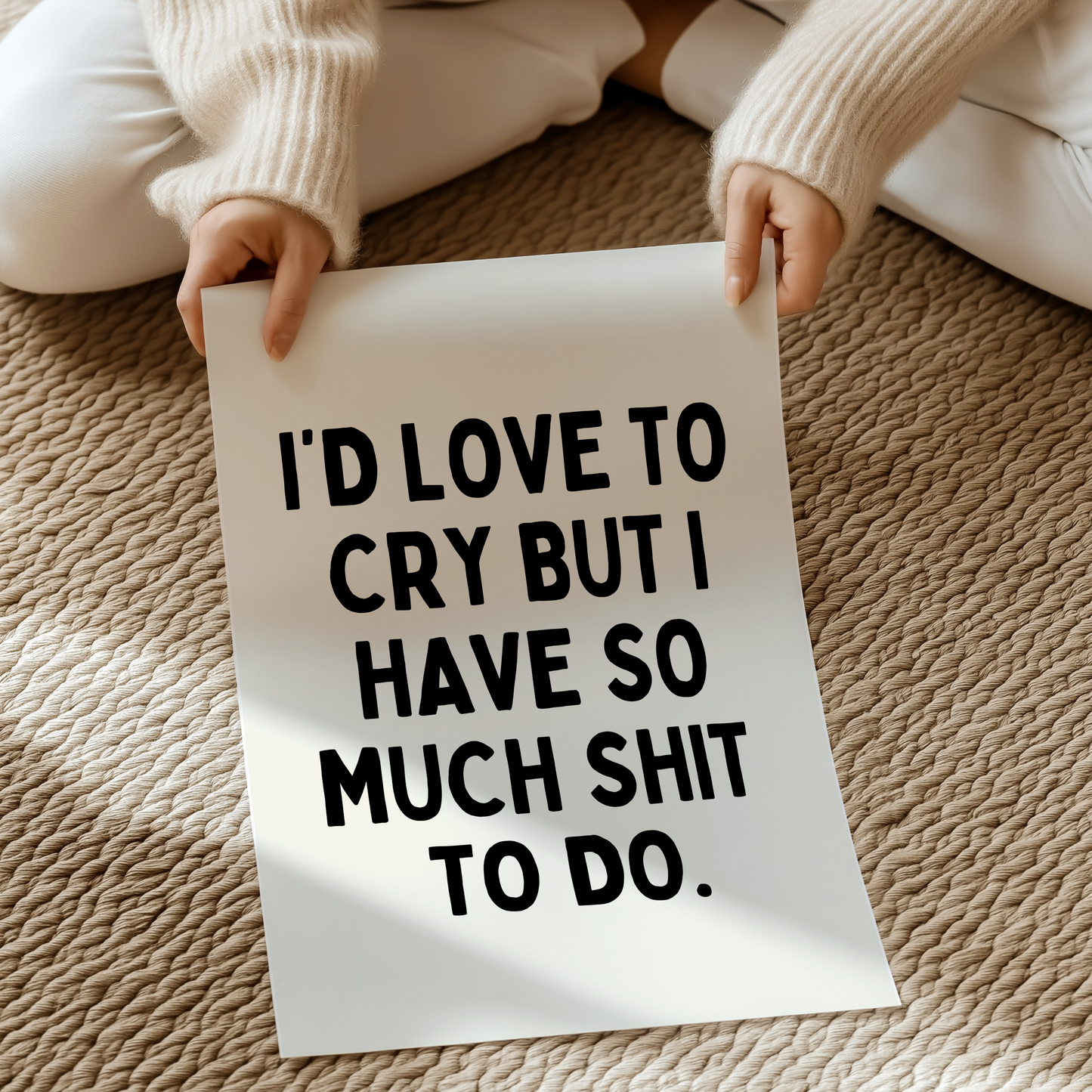 I'd love to cry but I have so much shit to do | UNFRAMED PRINT