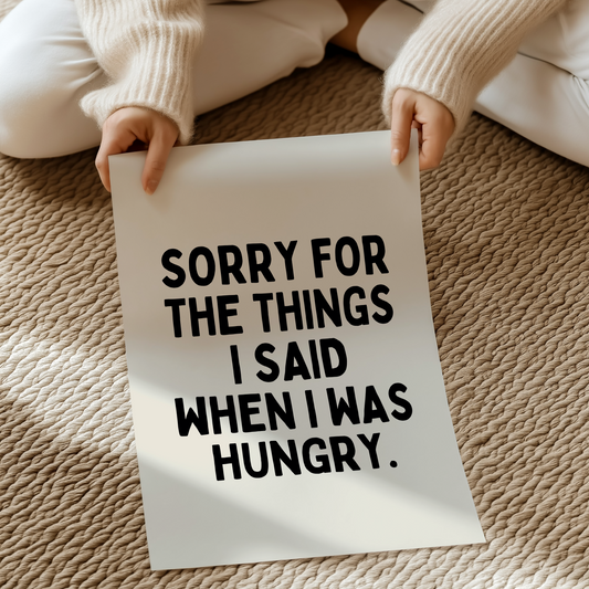 Sorry for the things I said when I was hungry | UNFRAMED PRINT