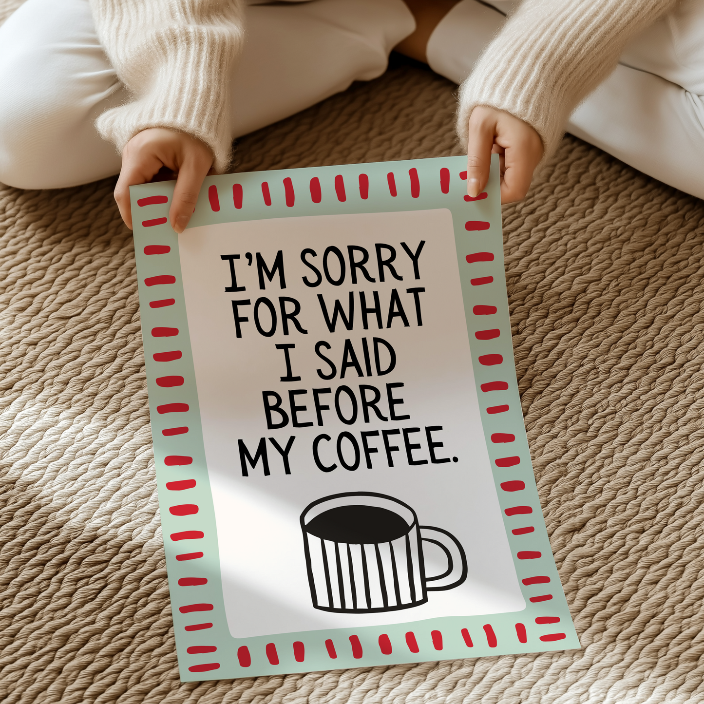 I’m sorry for what I said before my coffee. | UNFRAMED PRINT