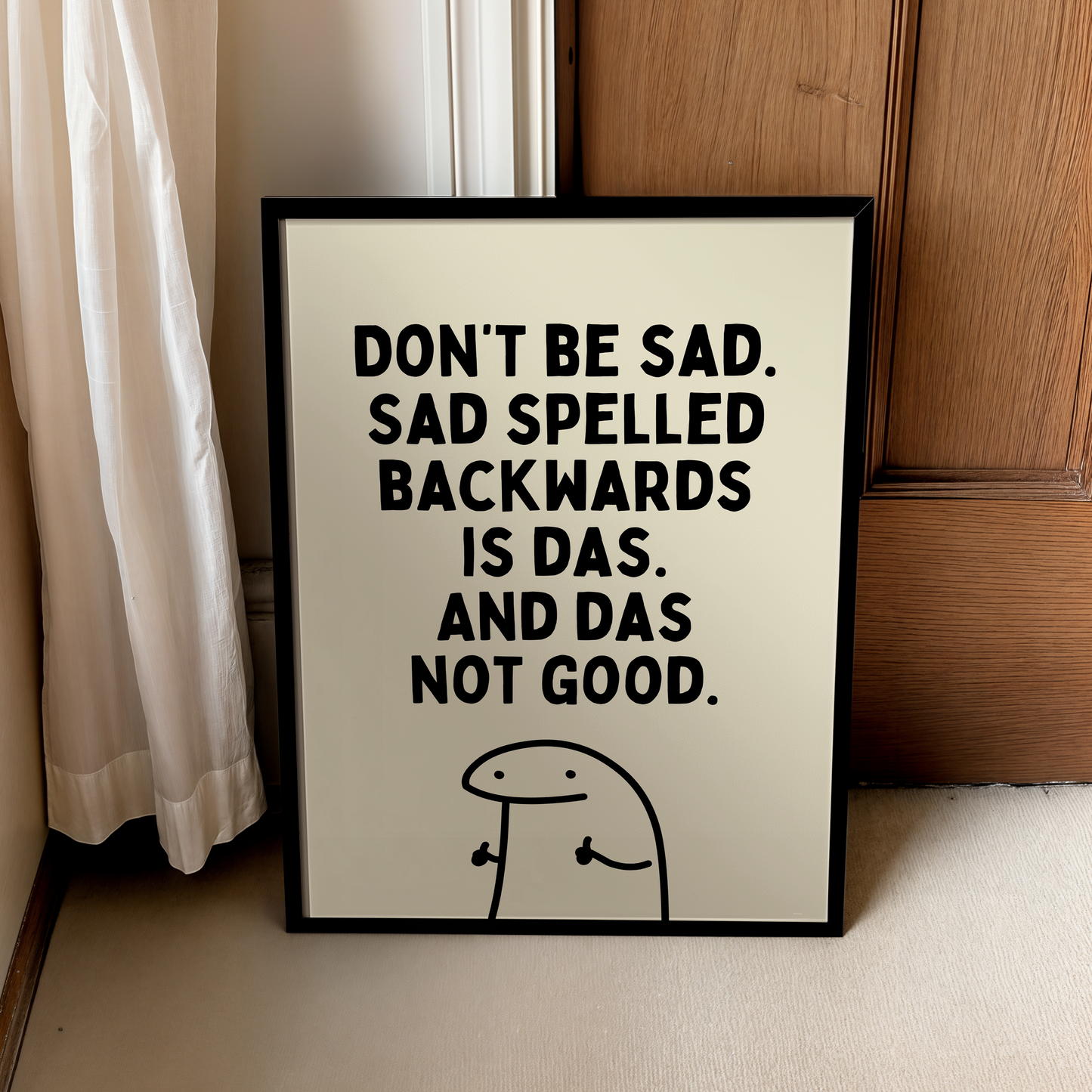 Don’t be  sad. Sad spelled backwards is das. And das not good. | UNFRAMED PRINT