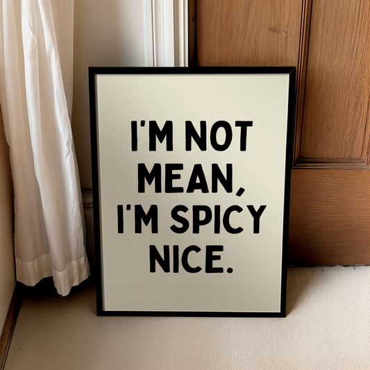 I’m not mean, I’m spicy nice. | UNFRAMED PRINT