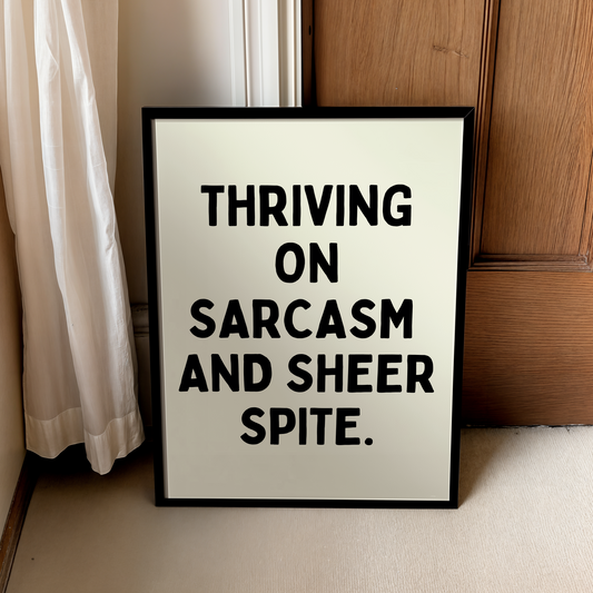 Thriving on sarcasm  and sheer spite. | UNFRAMED PRINT