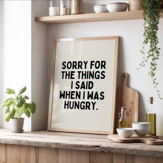 Sorry for the things I said when I was hungry | UNFRAMED PRINT