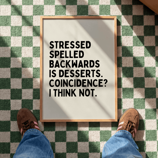 Stressed spelled backwards is desserts. Coincidence? I think not. |  UNFRAMED PRINT