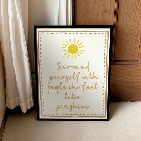 Surround yourself with people who feel like sunshine | UNFRAMED PRINT