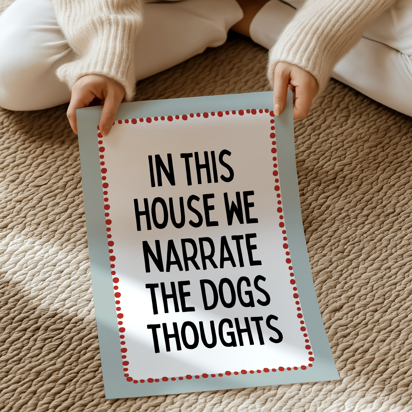 In this house we narrate the dogs thoughts. | UNFRAMED PRINT
