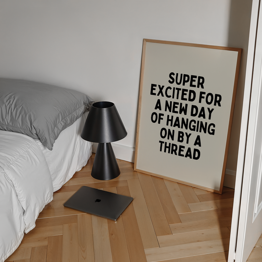 Super excited for a new day of hanging on by a thread |  UNFRAMED PRINT