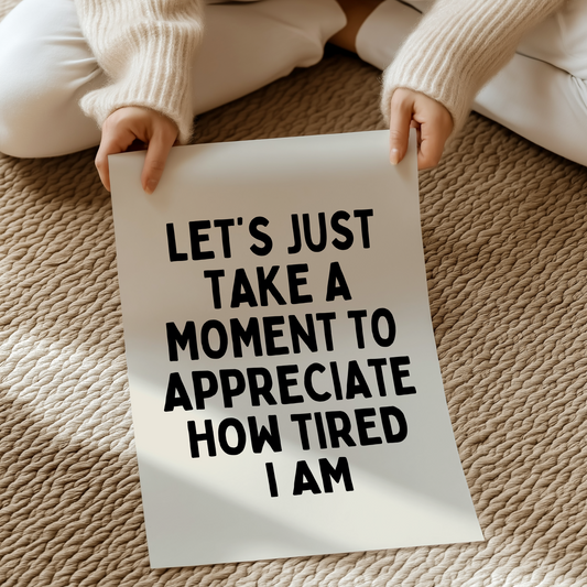 Let’s just take a  moment to appreciate how tired I am | UNFRAMED PRINT