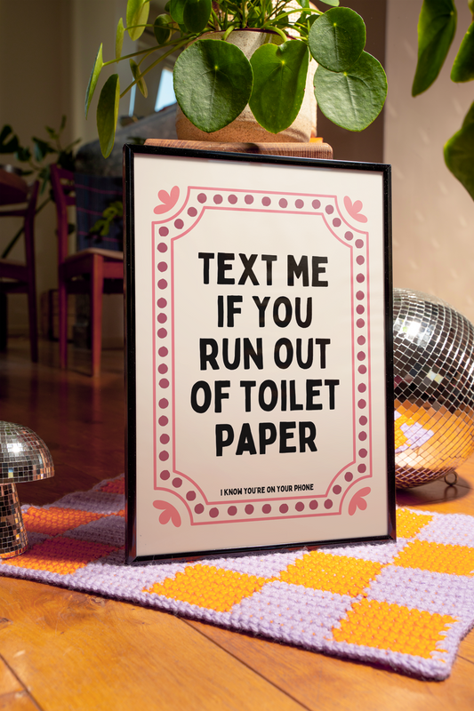 Text me if you run out of toilet paper|  UNFRAMED PRINT