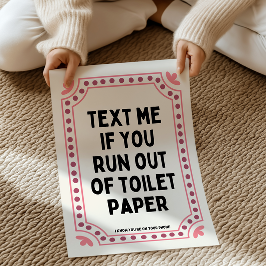 Text me if you run out of toilet paper|  UNFRAMED PRINT