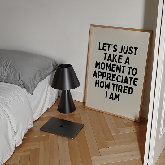 Let’s just take a  moment to appreciate how tired I am | UNFRAMED PRINT