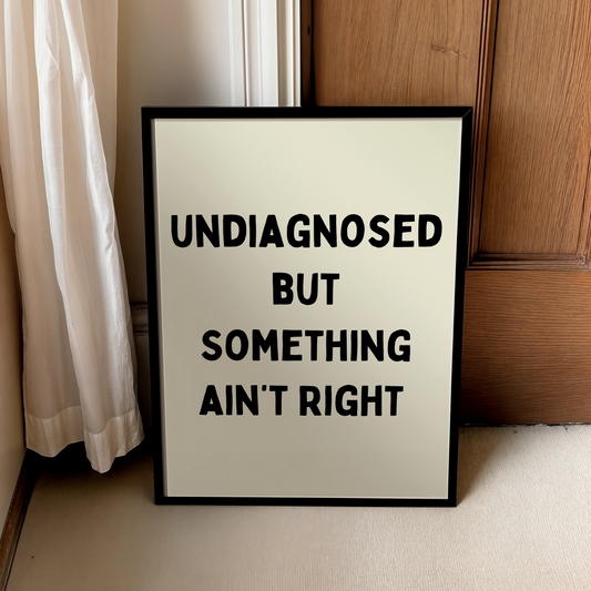 Undiagnosed, but something ain't right | UNFRAMED PRINT