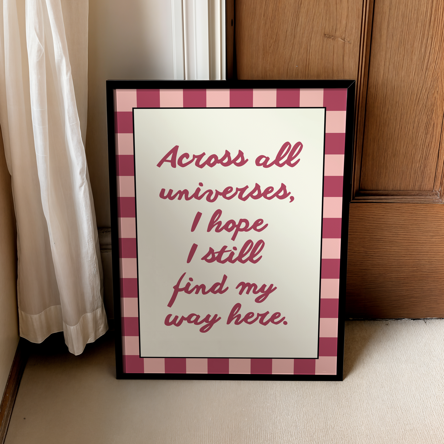 Across all universes, I hope I still find my way here. | UNFRAMED PRINT