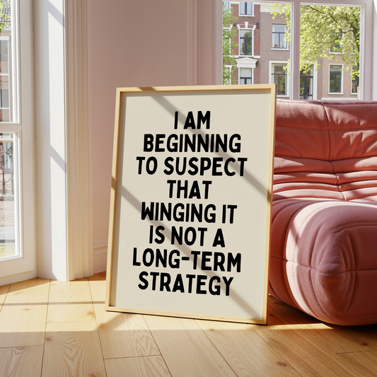 I am beginning to suspect that winging it is not a long-term strategy |  UNFRAMED PRINT