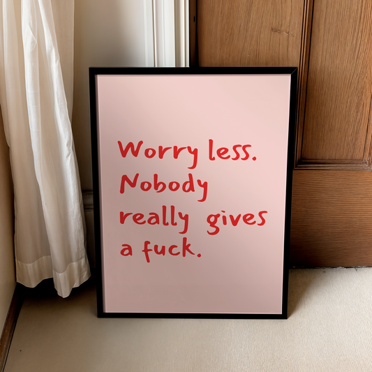 Worry less, nobody really gives a fuck. | UNFRAMED PRINT