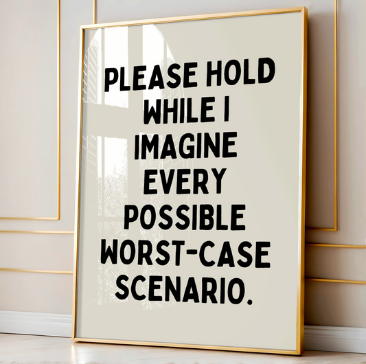 Please hold while I imagine every possible worst-case scenario. | UNFRAMED PRINT